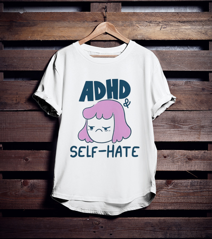 ADHD And Self Hate Neurodivergent Mental Health T-Shirt