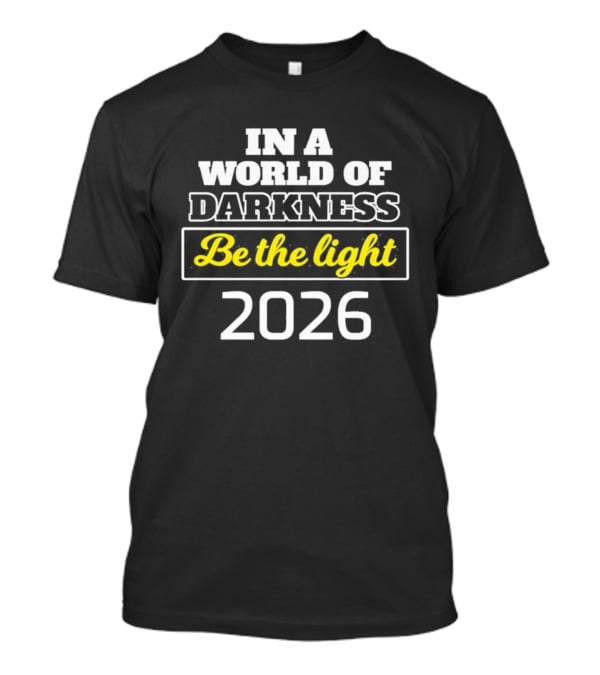 In A World Of Darkness 2026 Be The Light T-Shirt