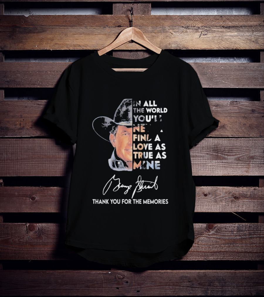 In All The World You'll Never Find A Love As True As Mine Thank You For The Memories T-Shirt