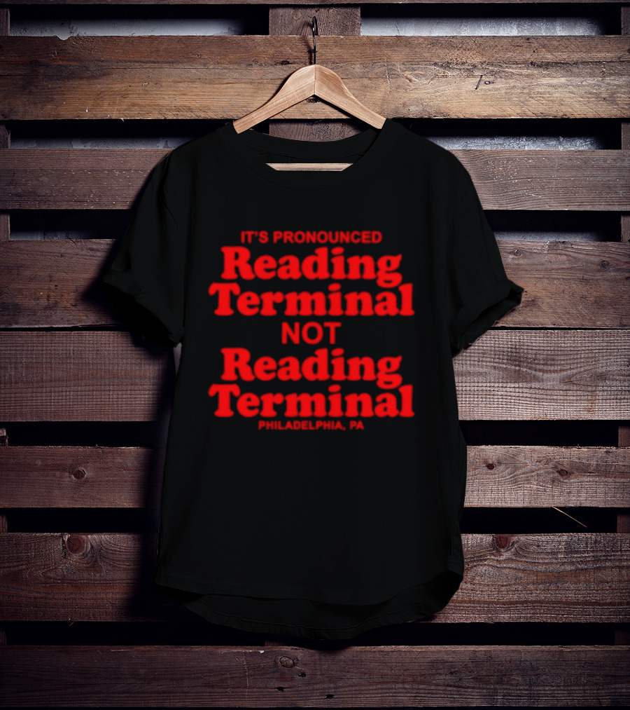 It's Pronounced Reading Terminal Not Reading Terminal Philadelphia PA T-Shirt