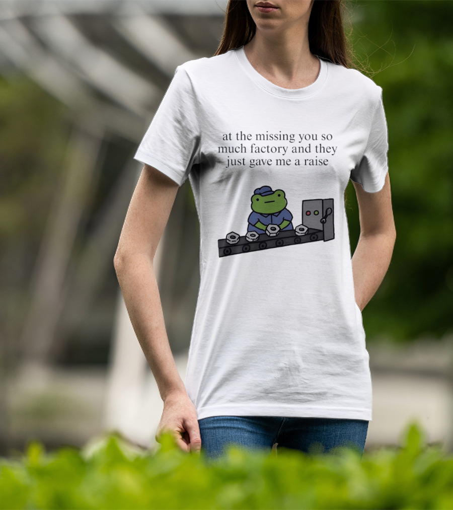 At The Missing You So Much Factory And They Just Gave Me A Raise Frog Worker Conveyor Belt T-Shirt