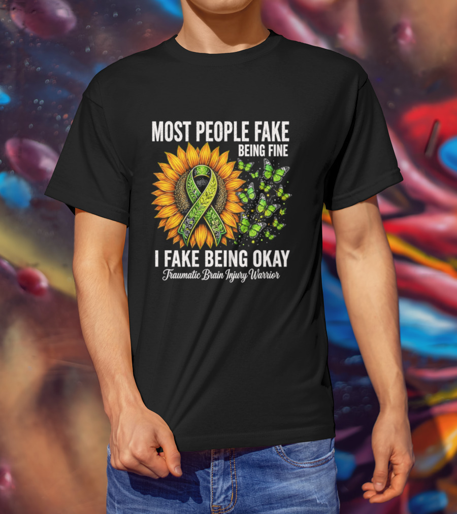 Most People Fake Being Fine I Fake Being Okay Traumatic Brain Injury Warrior Sunflower Ribbon Butterfly T-Shirt