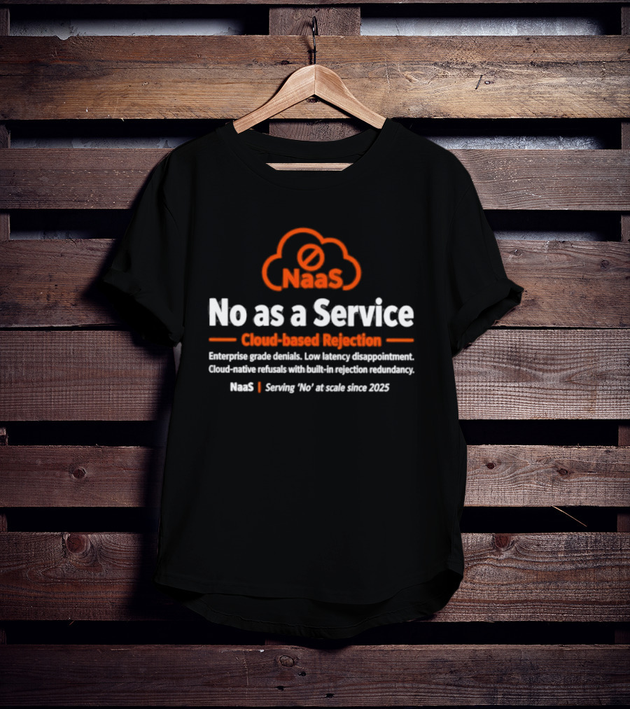 NaaS No As A Service Cloud Based Rejection Enterprise Grade Solutions Since 2023 T-Shirt