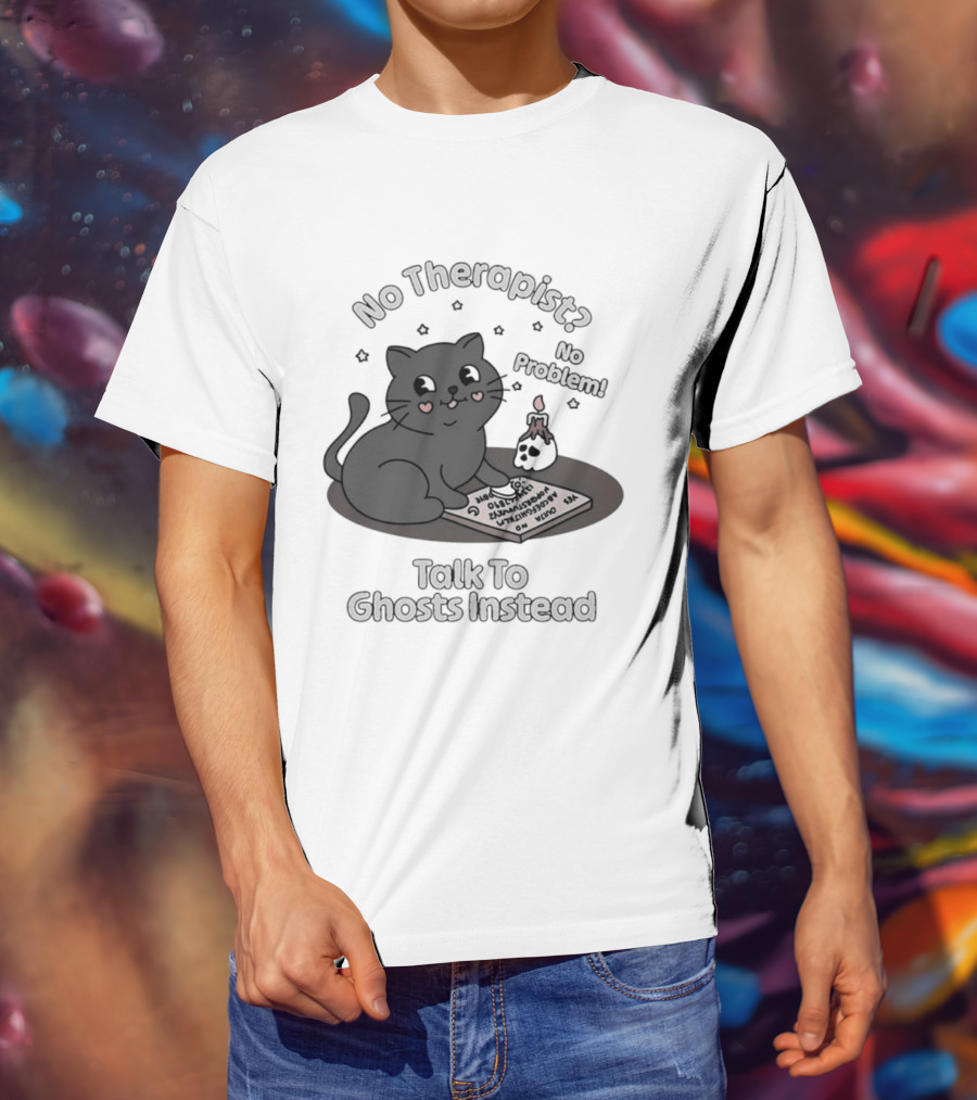 No Therapist No Problem Cat Talk To Ghosts Instead T-Shirt