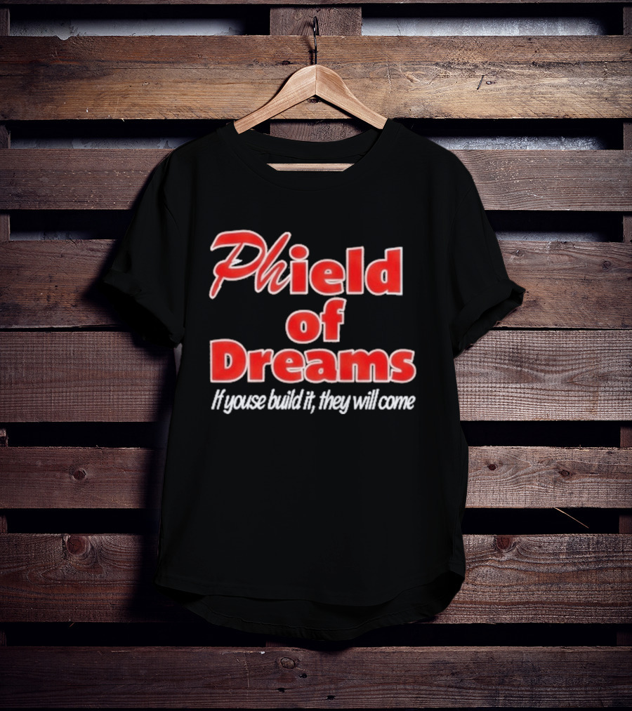 Phield Of Dreams If Youse Build It They Will Come Go Phils T-Shirt