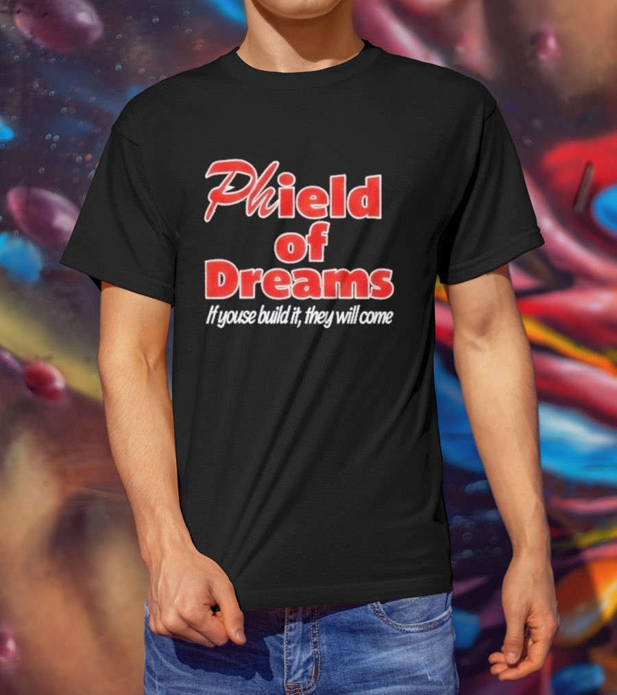 Phield Of Dreams If Youse Build It They Will Come Go Phils T-Shirt