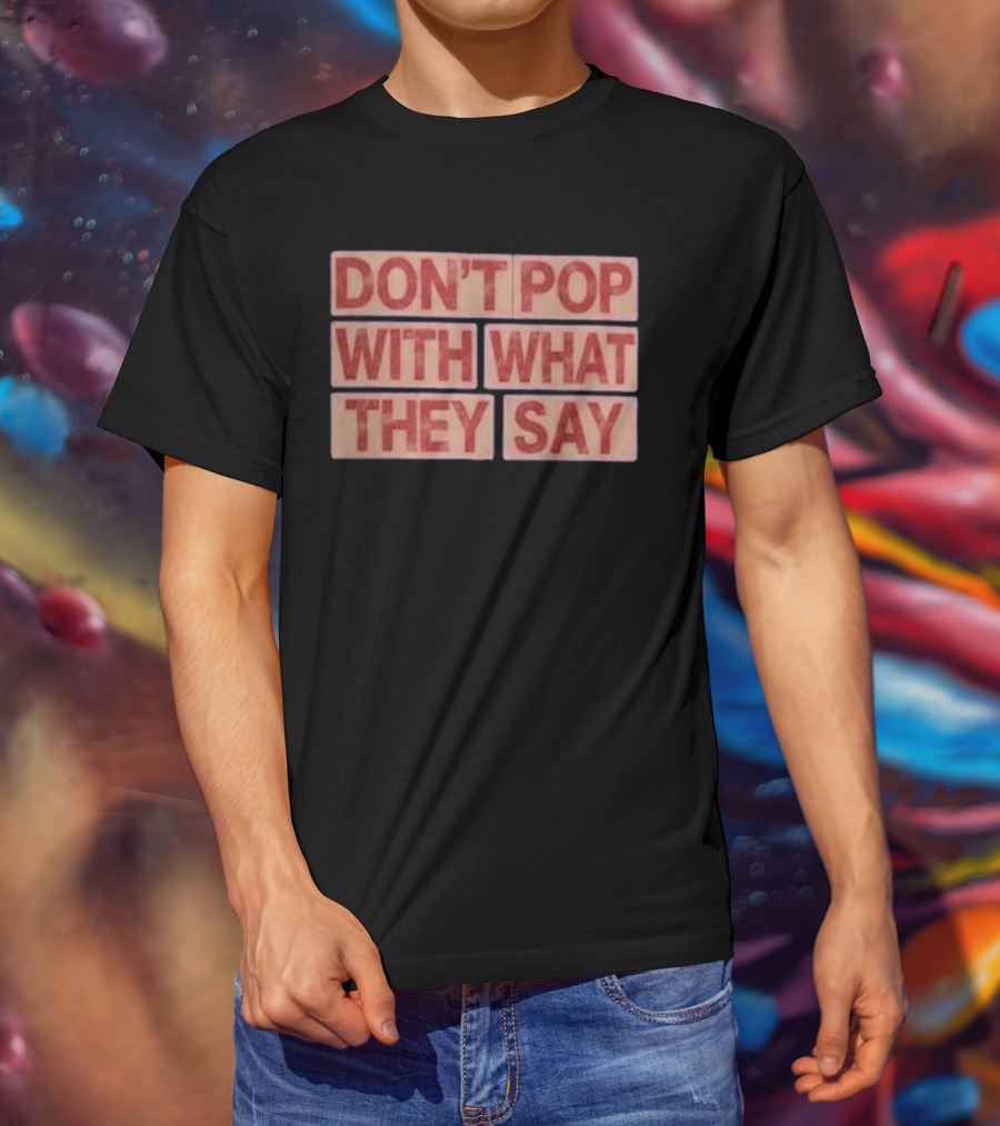 Russell Westbrook Don't Pop With What They Say T-Shirt