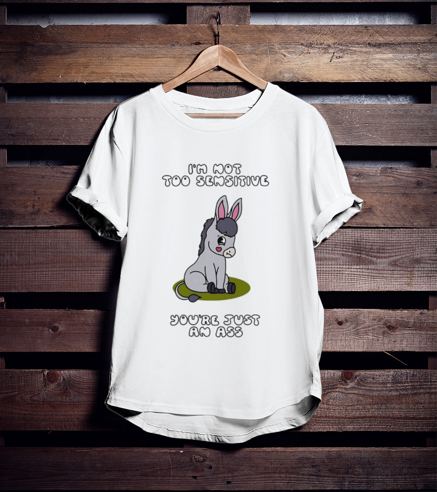 I'm Not Too Sensitive You're Just An Ass Cute Donkey T-Shirt