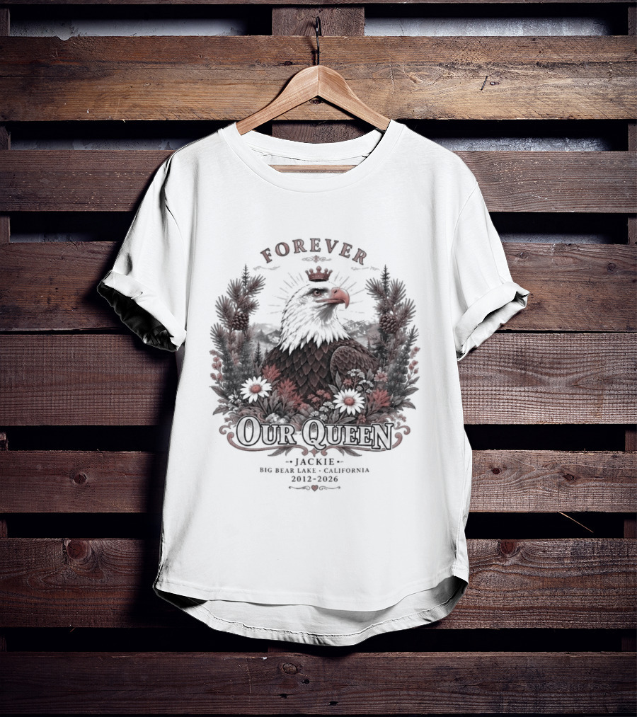Forever Our Queen Jackie Big Bear Lake California 2012 2016 Eagle Crown Flowers T-Shirt