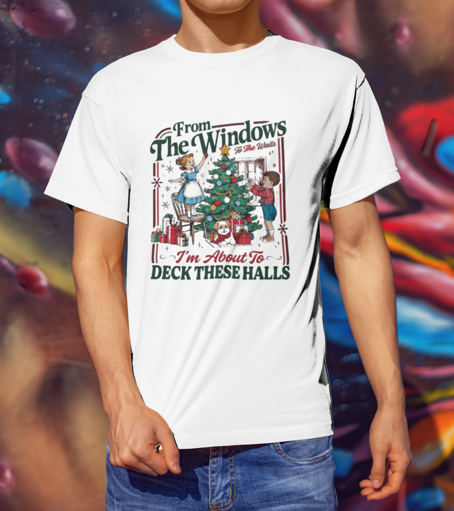 From The Windows To The Walls I'm About To Deck These Halls Christmas T-Shirt