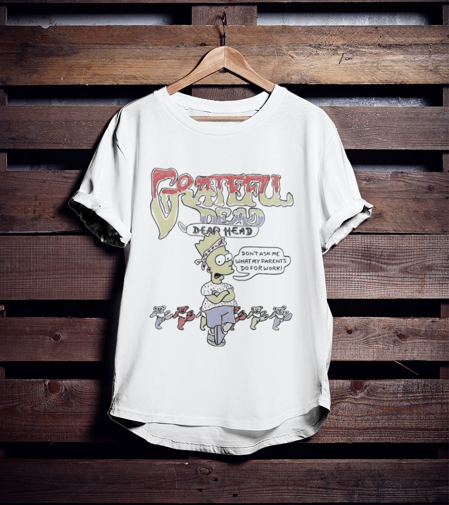 Bart Simpson Grateful Dead Dead Head Bears Don't Ask Me What My Parents Do For Work T-Shirt