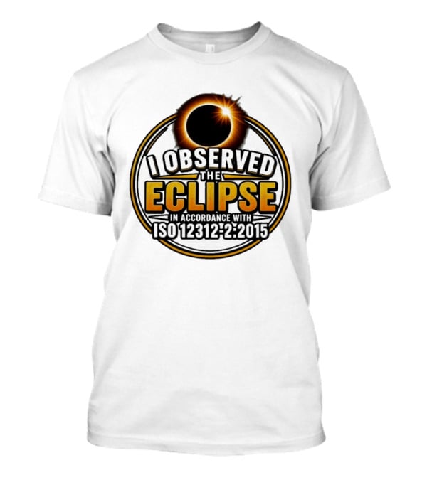 I Observed The Eclipse In Accordance With ISO 12312 2:2015 T-Shirt
