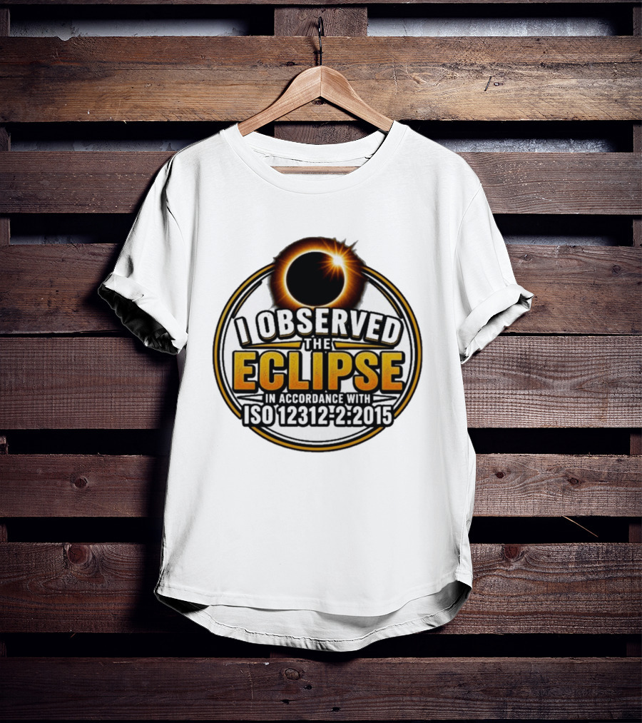 I Observed The Eclipse In Accordance With ISO 12312 2:2015 T-Shirt