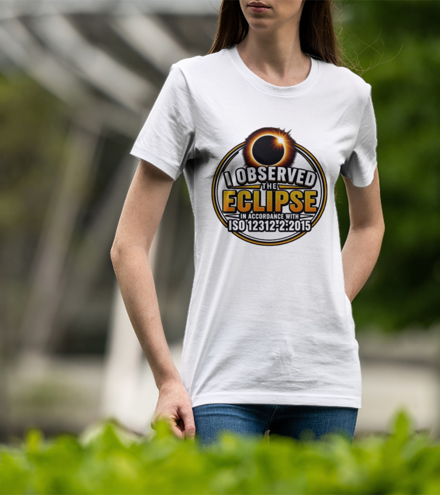 I Observed The Eclipse In Accordance With ISO 12312 2:2015 T-Shirt