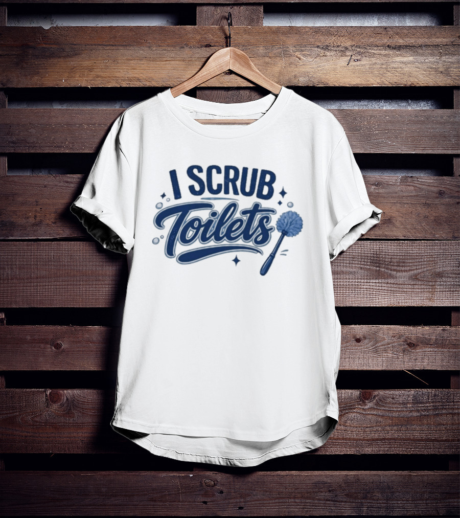 I Scrub Toilets Fun Cleaning Humor With Toilet Brush T-Shirt