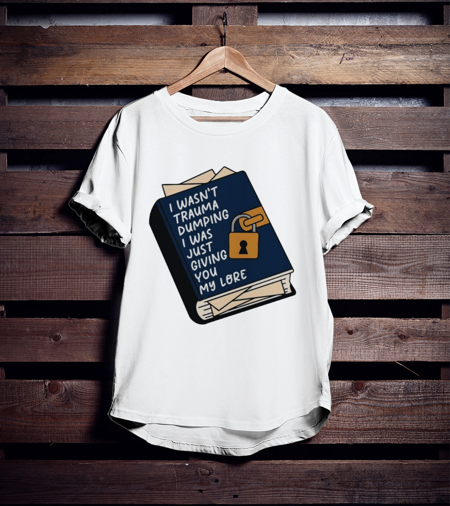 I Wasn't Trauma Dumping I Was Just Giving You My Lore Book Style With Lock T-Shirt