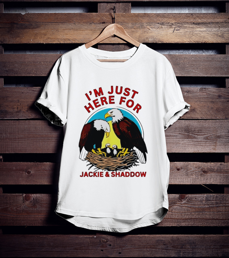 I'm Just Here For Jackie And Shadow Bald Eagle Family Nest T-Shirt