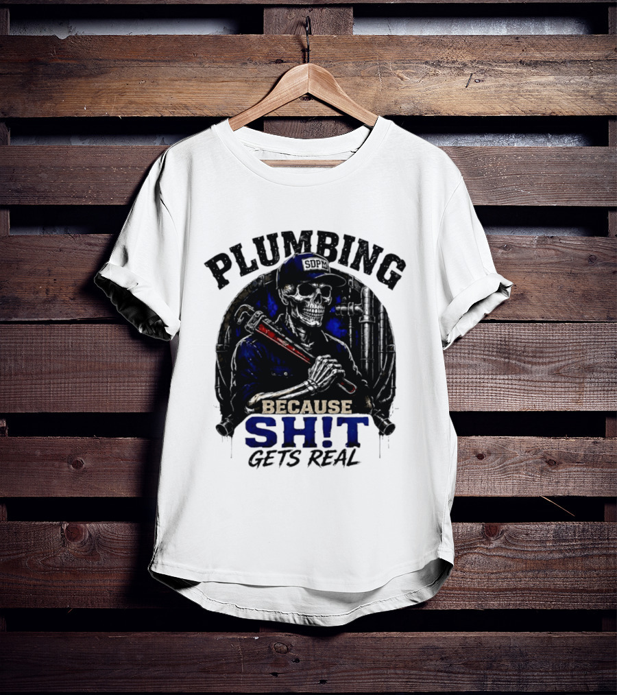 Plumbing Because Shit Gets Real Plumber Humor T-Shirt