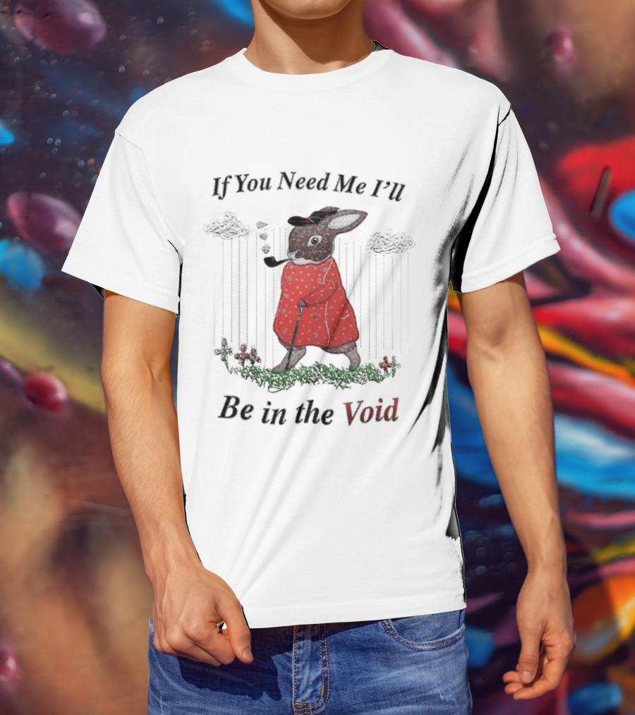 If You Need Me I'll Be In The Void Rabbit In Red Coat T-Shirt