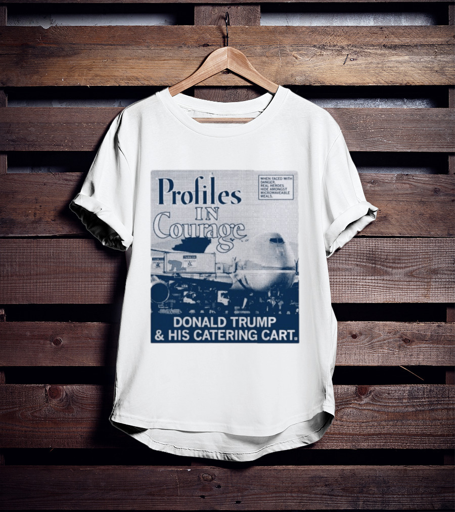 Profiles In Courage Donald Trump And His Catering Cart T-Shirt