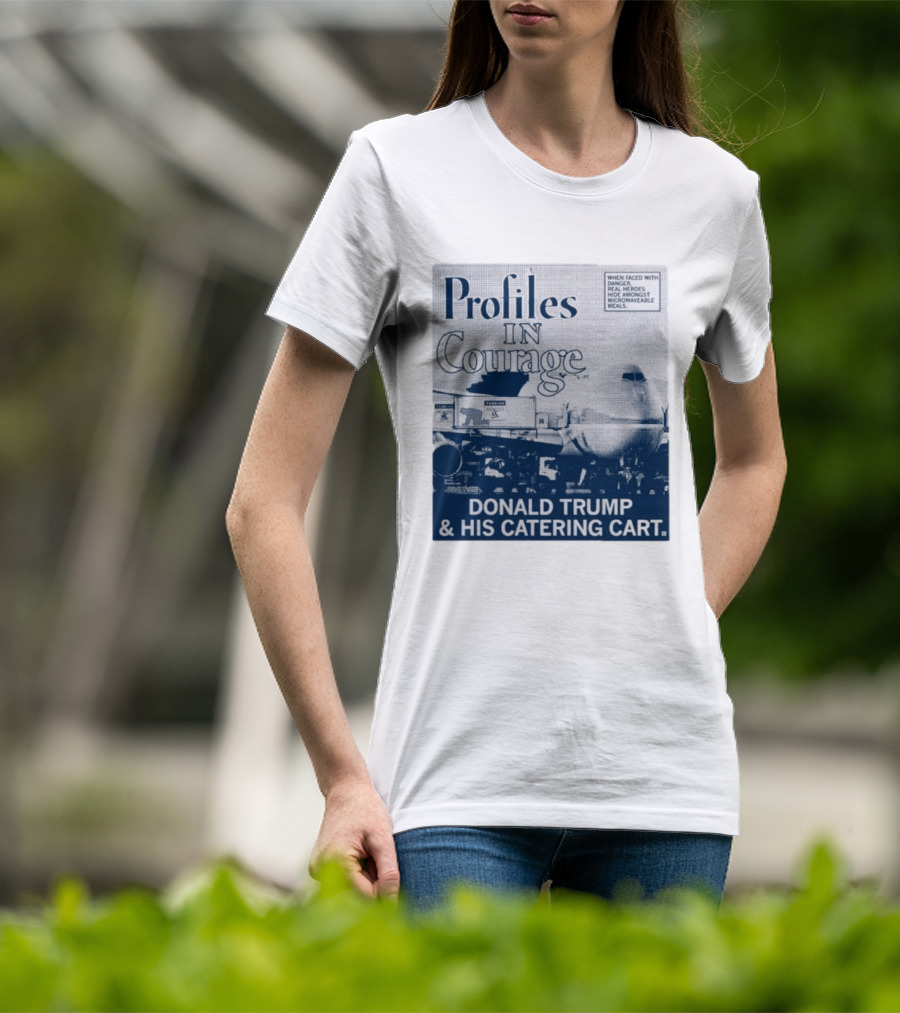 Profiles In Courage Donald Trump And His Catering Cart T-Shirt
