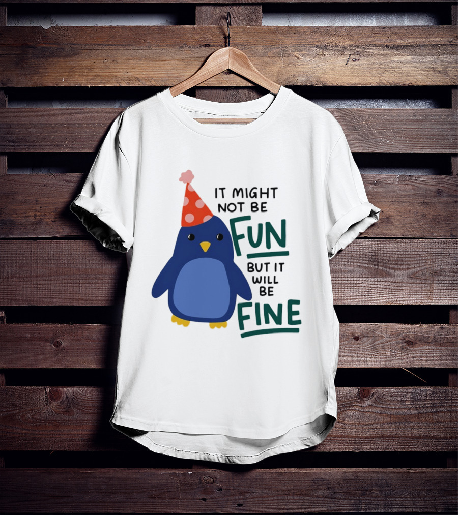 It Might Not Be Fun But It Will Be Fine Penguin Party Hat T-Shirt