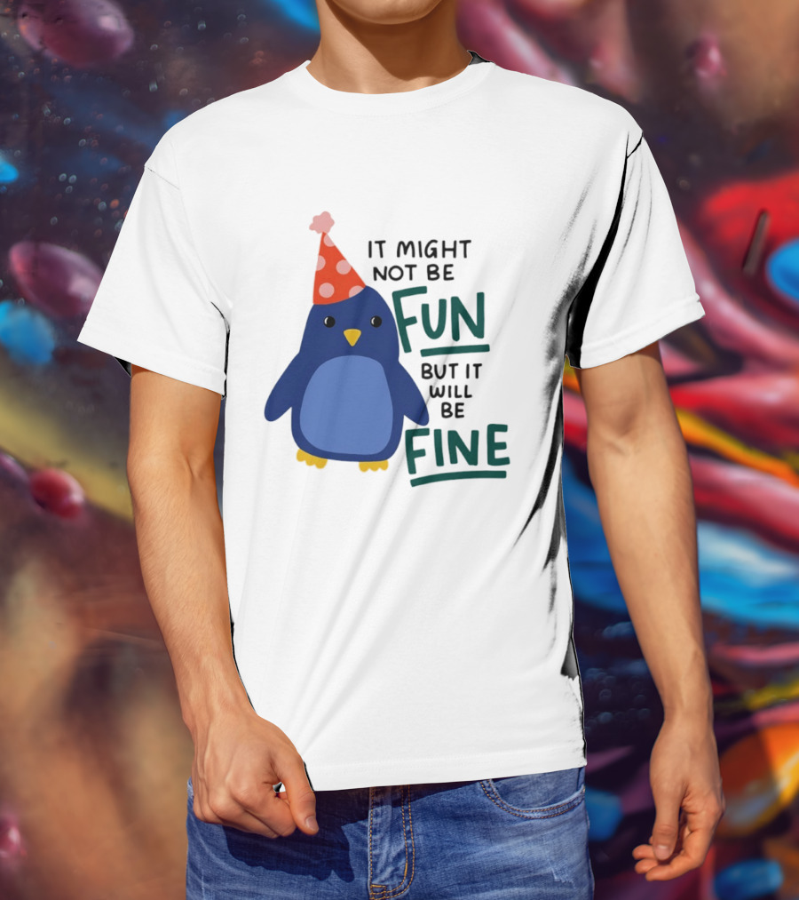 It Might Not Be Fun But It Will Be Fine Penguin Party Hat T-Shirt
