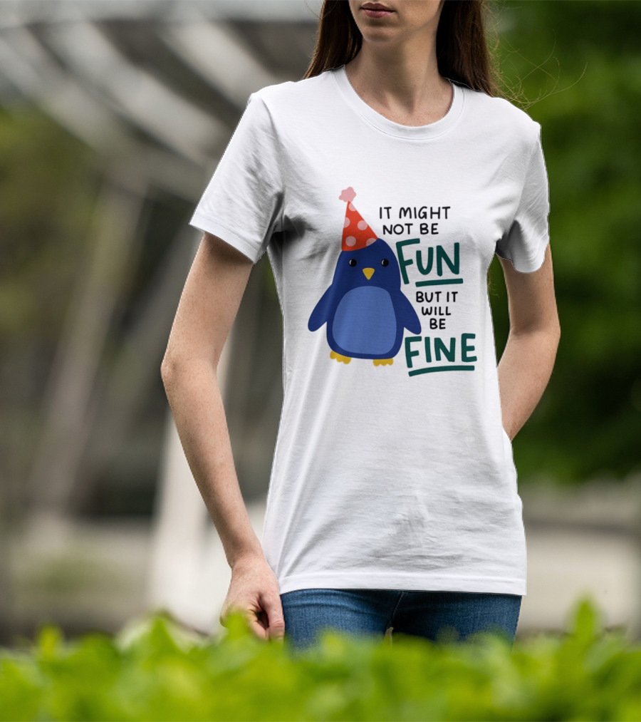 It Might Not Be Fun But It Will Be Fine Penguin Party Hat T-Shirt