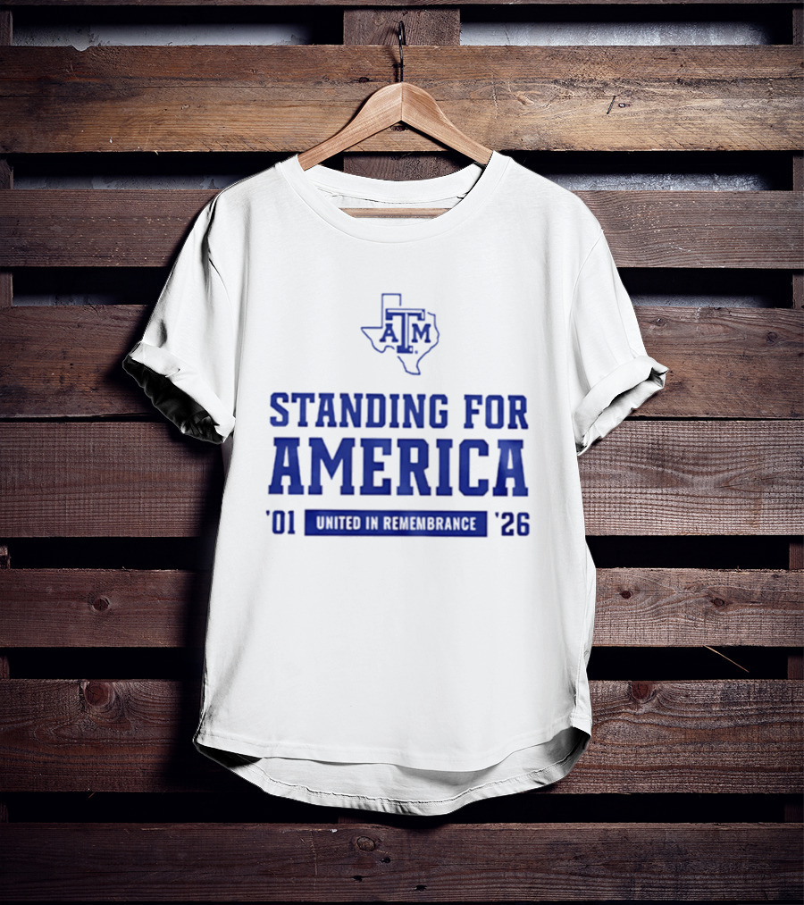 Texas A And M Aggies Standing For America 2001 2026 United In Remembrance T-Shirt