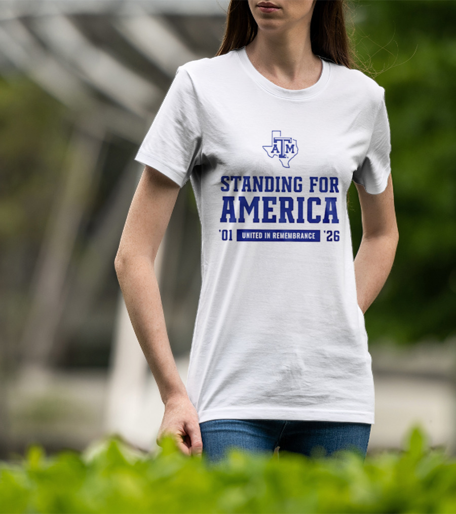 Texas A And M Aggies Standing For America 2001 2026 United In Remembrance T-Shirt