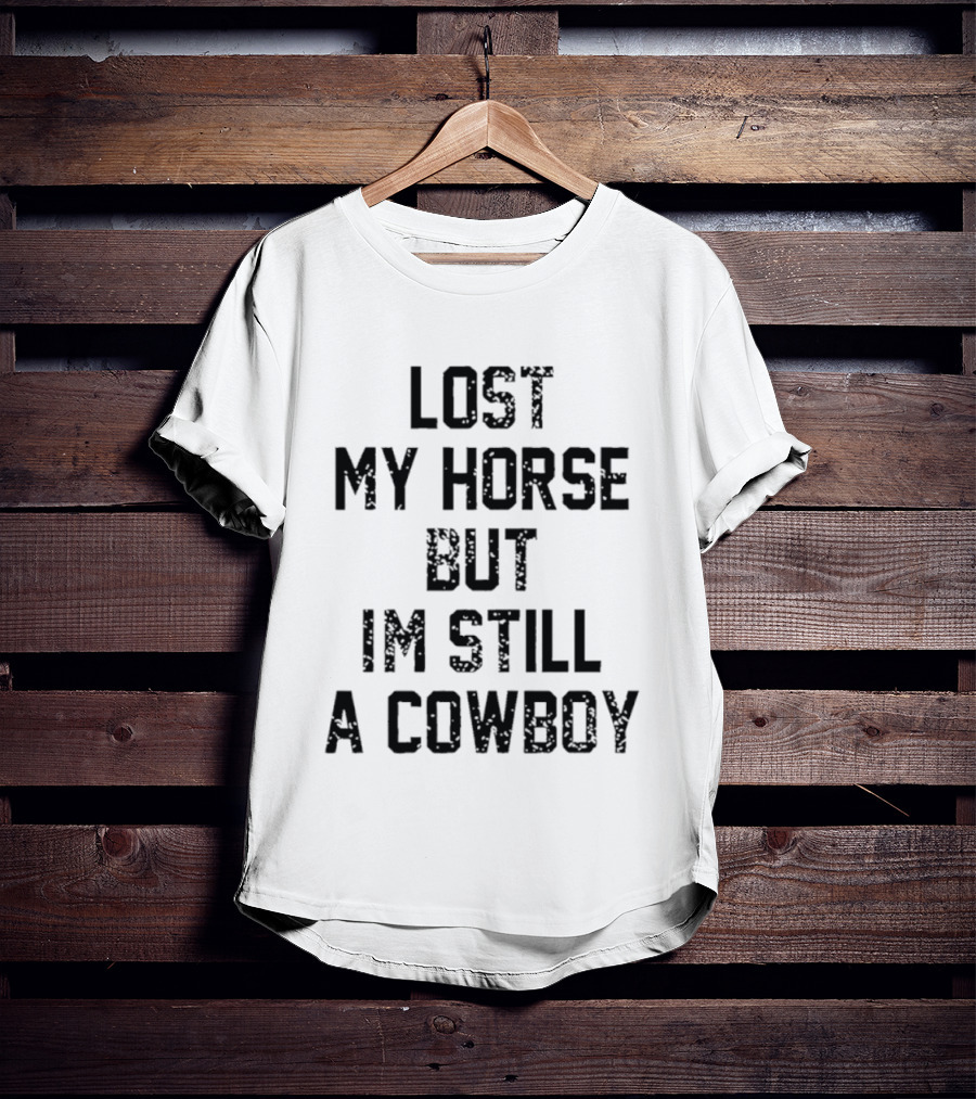 Lost My Horse But I'm Still A Cowboy T-Shirt
