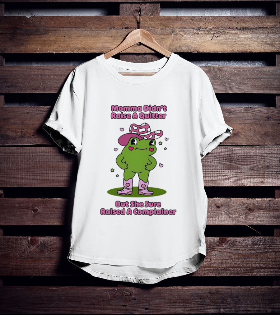 Momma Didn't Raise A Quitter But She Sure Raised A Complainer Cute Frog In Pink Boots And Hat T-Shirt