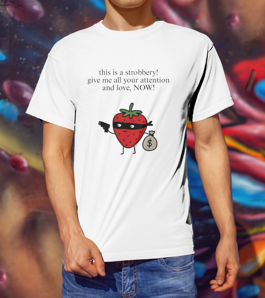 This Is A Strobbery Give Me All Your Attention And Love Now Strawberry Bandit With Money Bag And Mask T-Shirt