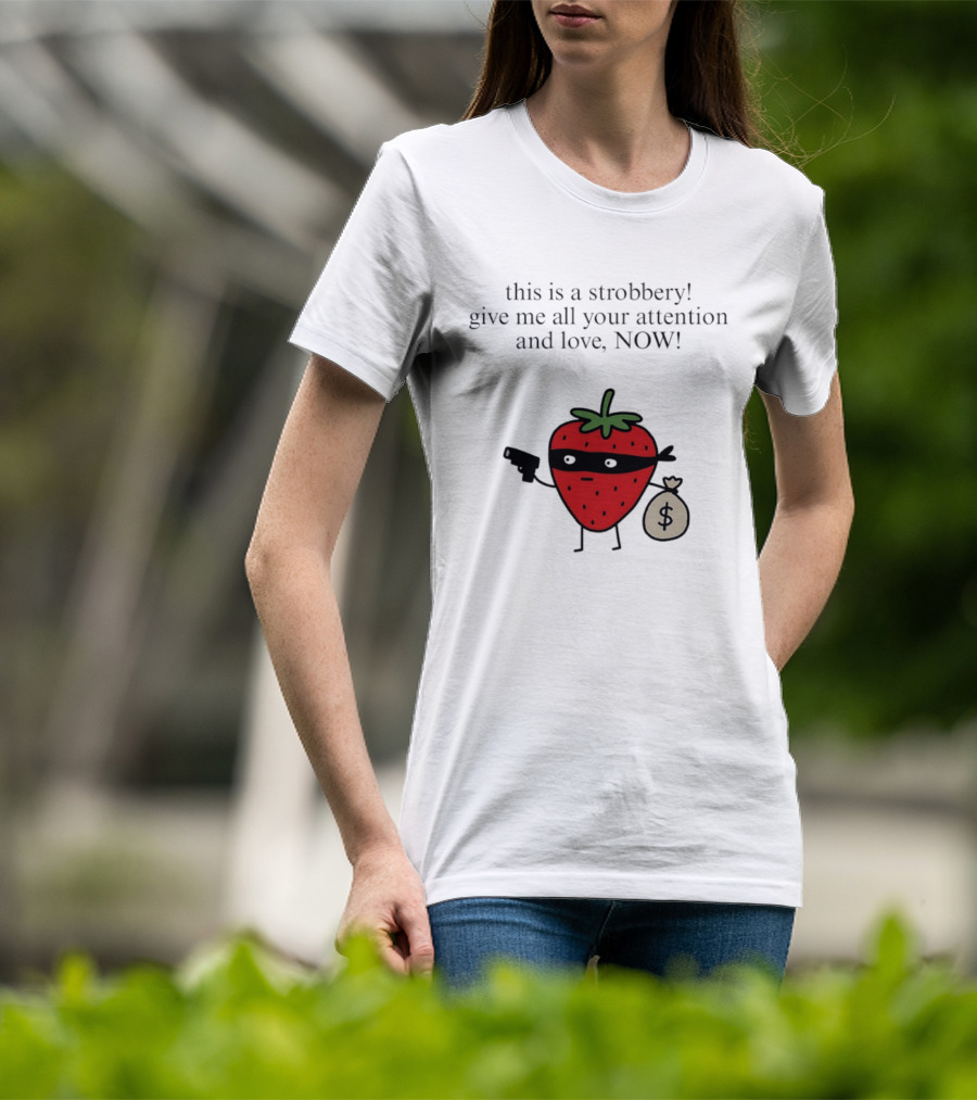 This Is A Strobbery Give Me All Your Attention And Love Now Strawberry Bandit With Money Bag And Mask T-Shirt