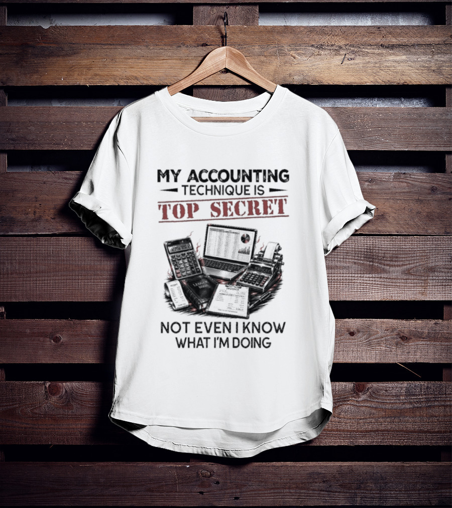 My Accounting Technique Is Top Secret Not Even I Know What I'm Doing T-Shirt