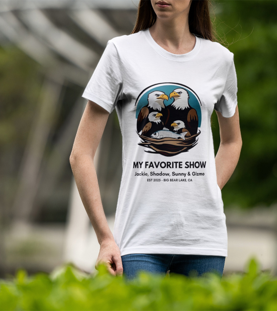 My Favorite Show Jackie Shadow Sunny Gizmo Bald Eagles Est 2025 Big Bear Lake CA T-Shirt