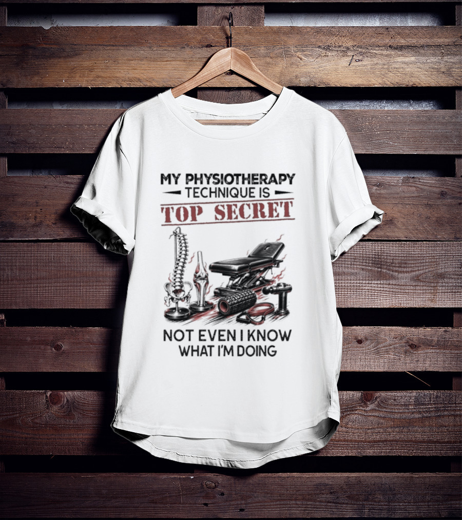 My Physiotherapy Technique Is Top Secret Not Even I Know What I'm Doing With Spinal Cord And Adjustment Table T-Shirt
