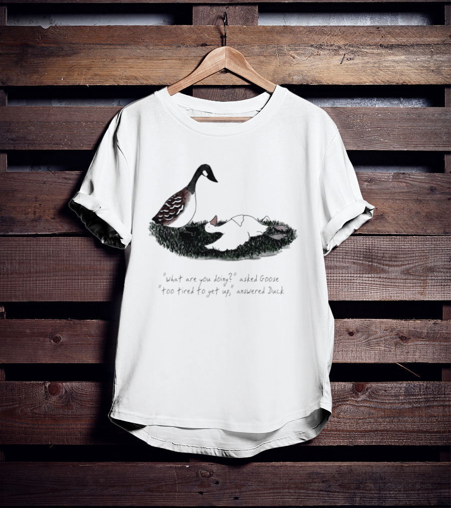 What Are You Doing Too Tired To Get Up Goose And Duck T-Shirt