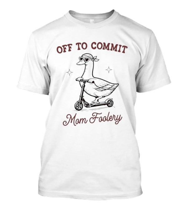 Off To Commit Mom Foolery Goose On Scooter T-Shirt