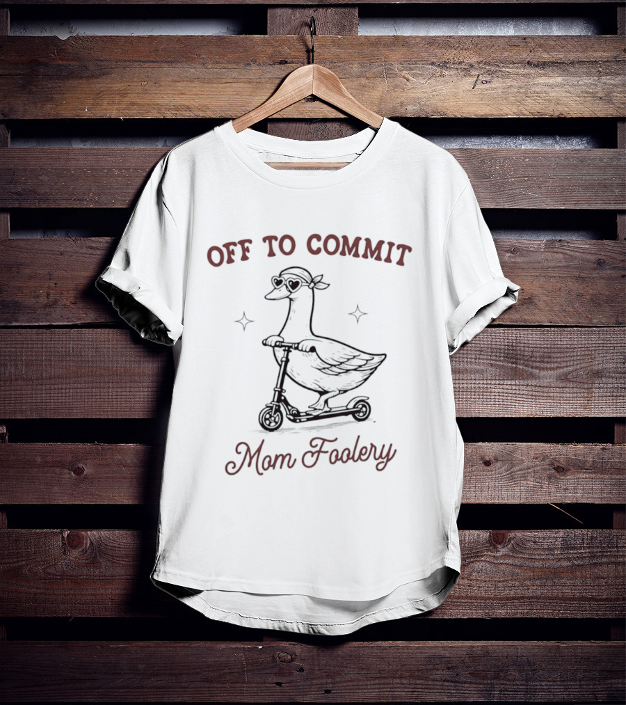 Off To Commit Mom Foolery Goose On Scooter T-Shirt