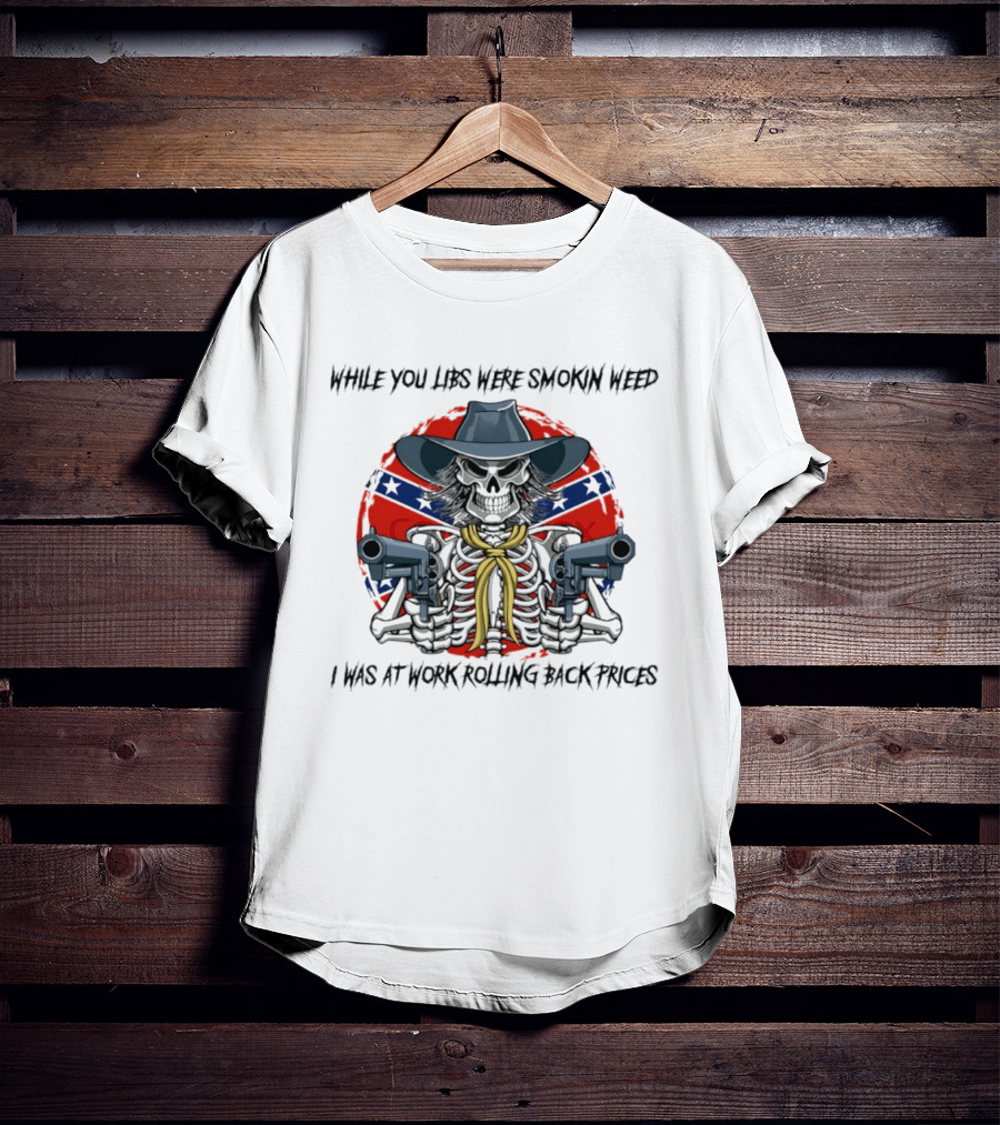 While You Libs Were Smokin Weed Skeleton Cowboy Gunslingers Rolling Back Prices T-Shirt