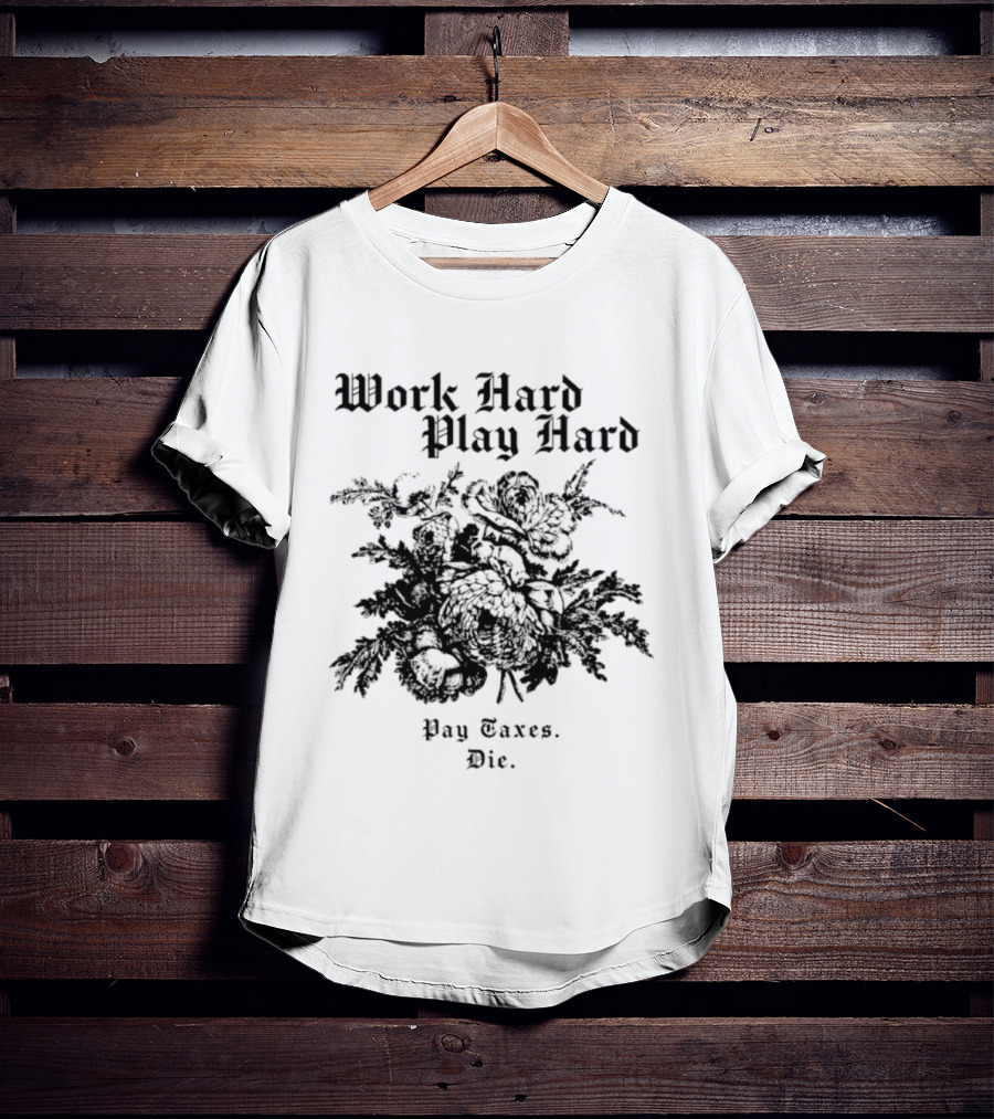 Work Hard Play Hard Pay Taxes Die Sarcastic Phrase T-Shirt