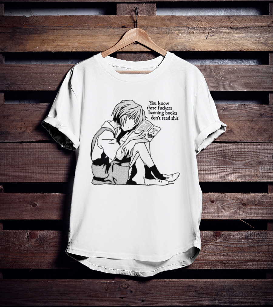 You Know These Fuckers Banning Books Don’t Read Shit T-Shirt