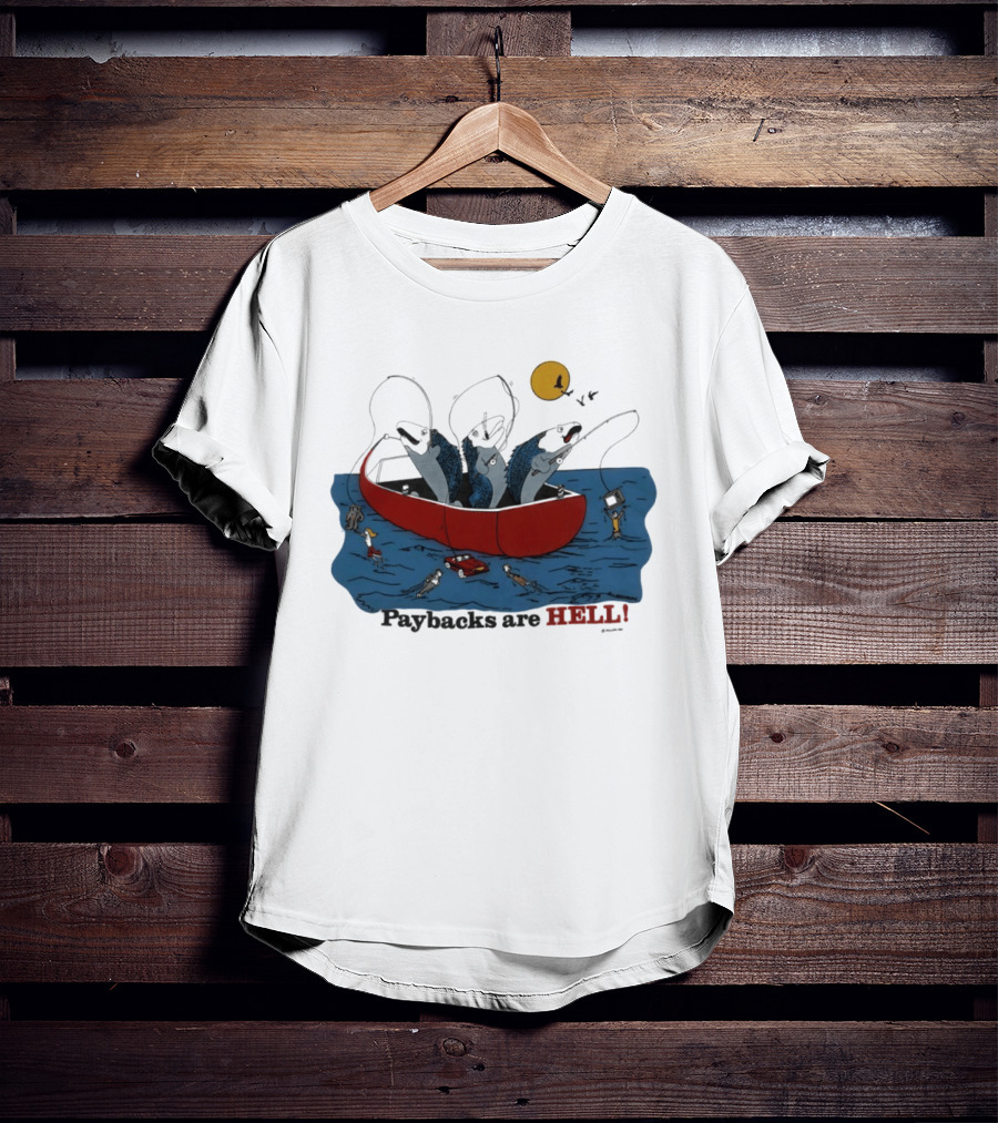 Paybacks Are Hell Fishing Canoe Adventure With Fish In Boat T-Shirt