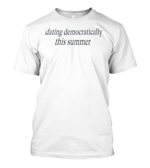 Dating Democratically This Summer T-Shirt
