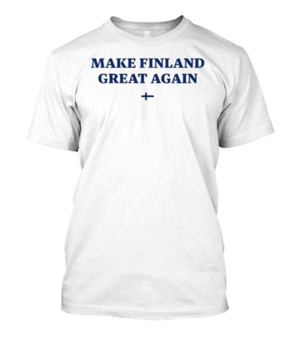 Make Finland Great Again Suomi Finnish Flag Scandinavian Pride T-Shirt