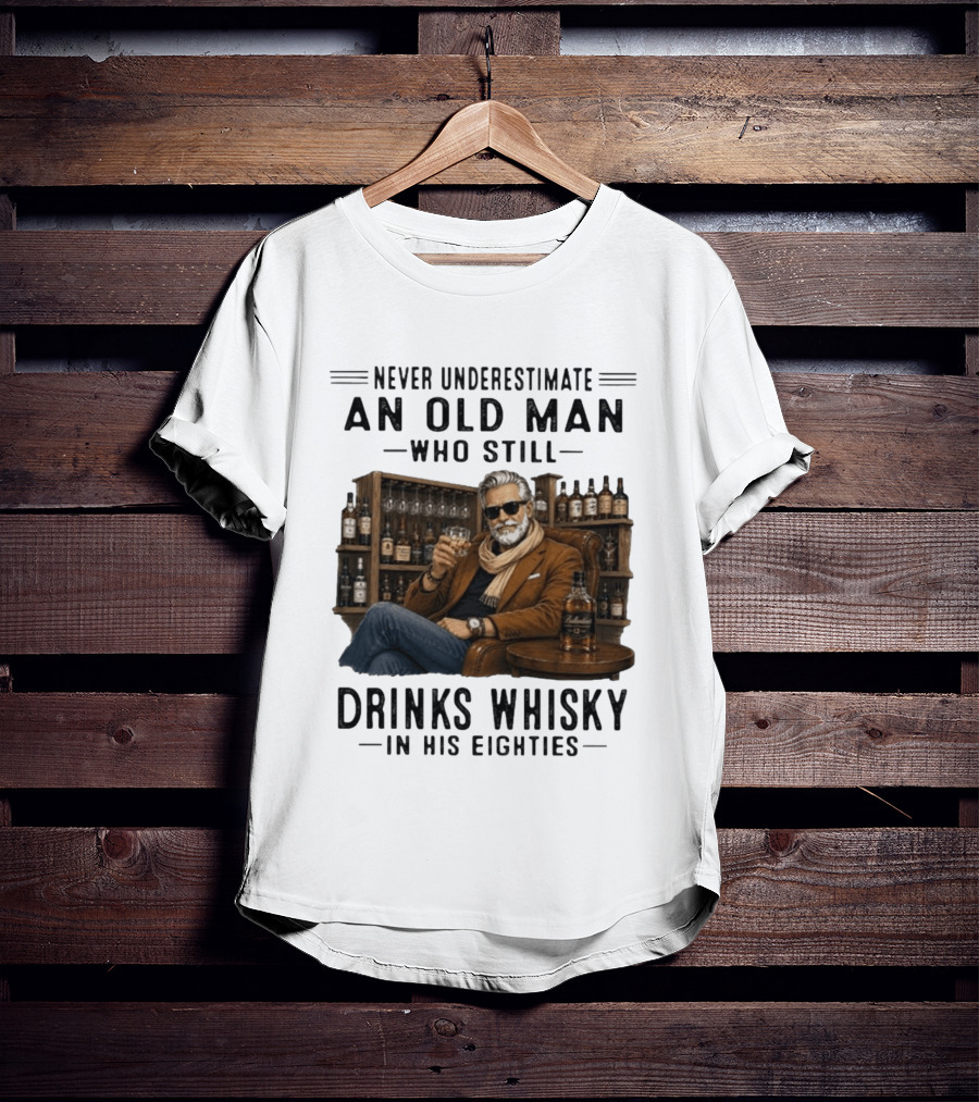 Never Underestimate An Old Man Who Still Drinks Whisky In His Eighties T-Shirt