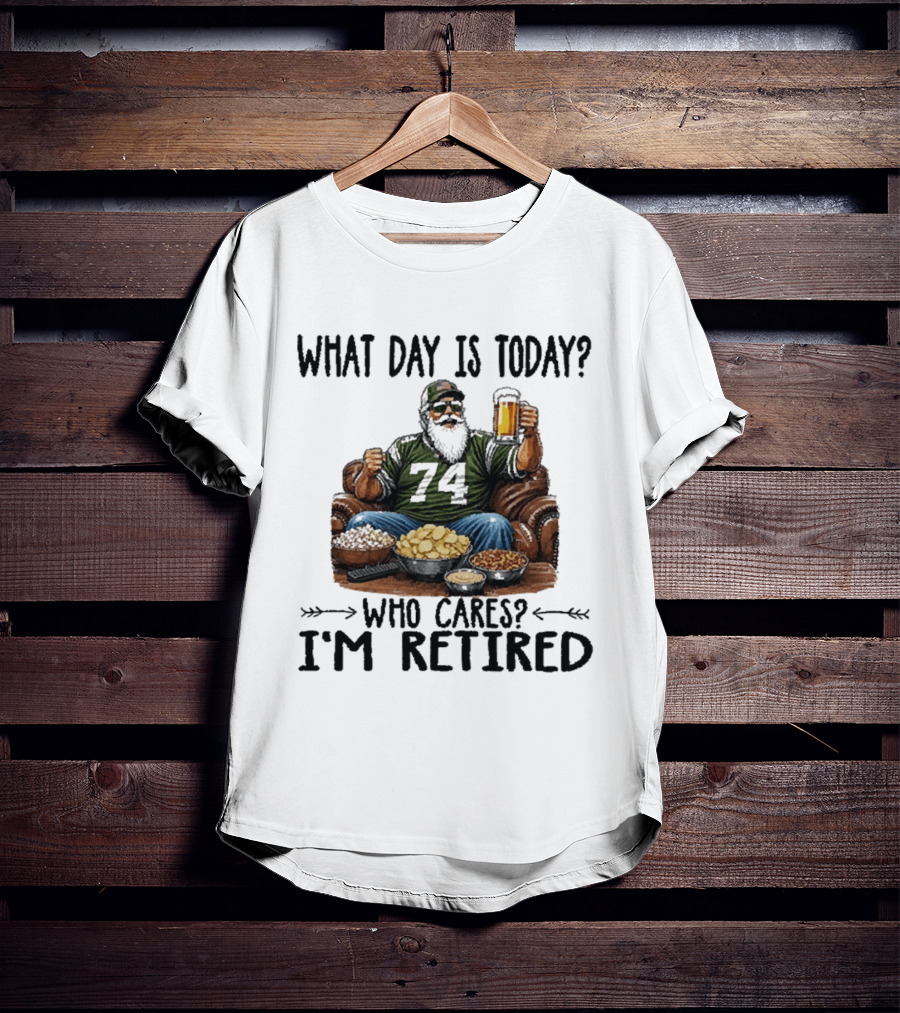 What Day Is Today Who Cares I'm Retired 74 Beer Snacks T-Shirt