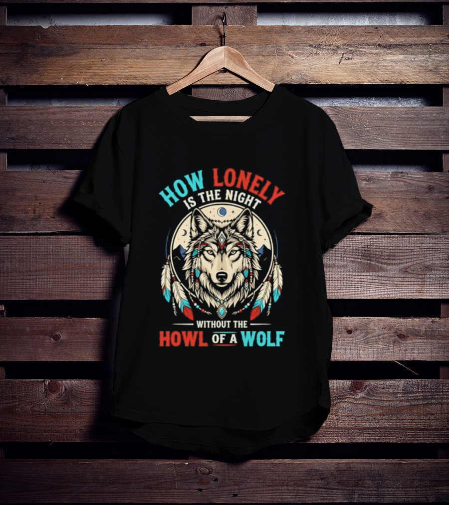 How Lonely Is The Night Without The Howl Of A Wolf T-Shirt