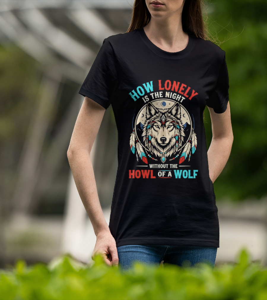 How Lonely Is The Night Without The Howl Of A Wolf T-Shirt
